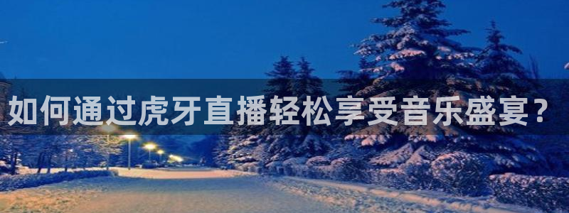 9255tv直播nba在线直播：如何通过虎牙直播轻松享受音乐盛宴？